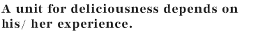 A unit for deliciousness depends on his/ her experience.